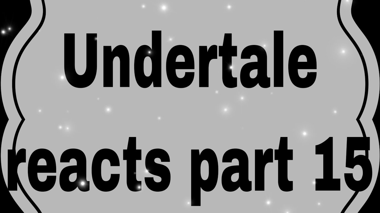 Undertale reacts part 15 ( Sorry it’s short)