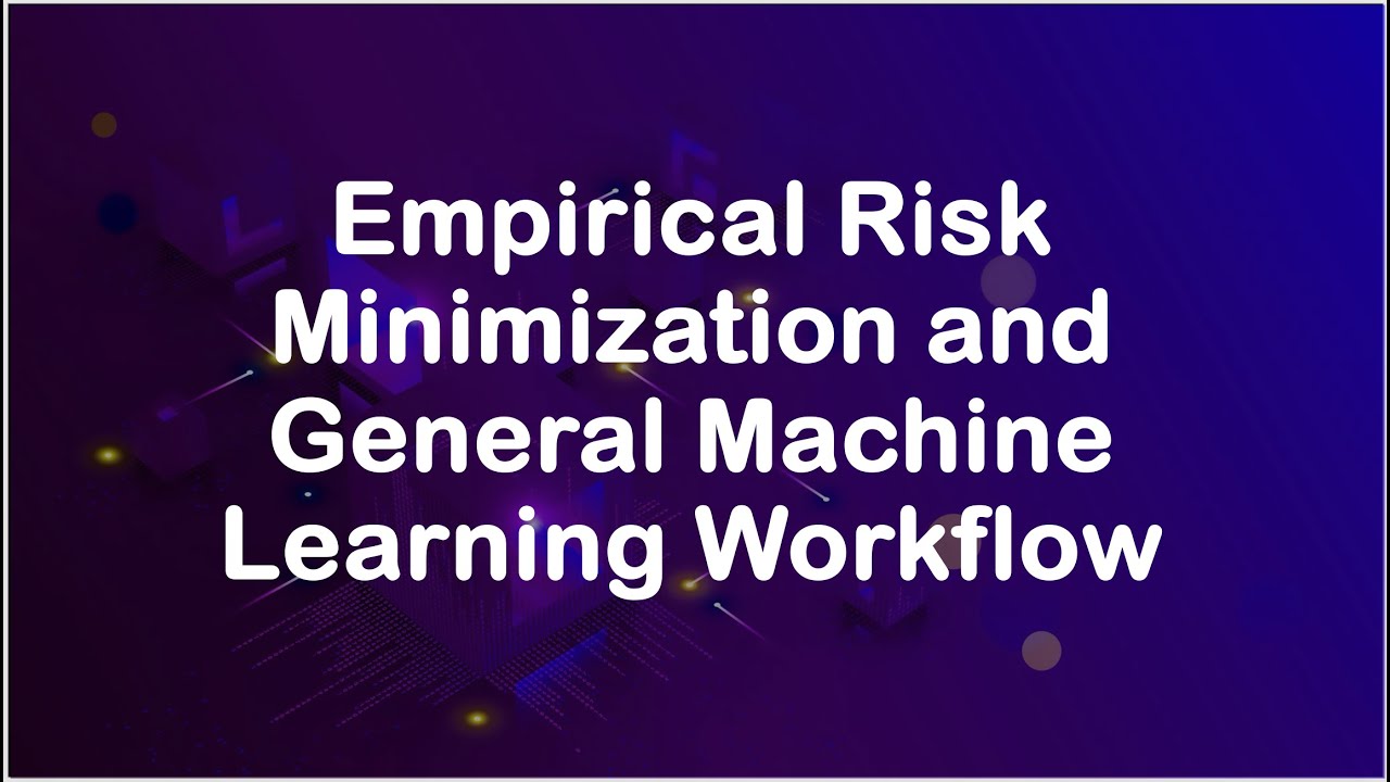 Empirical Risk Minimization and General Machine Learning Workflow
