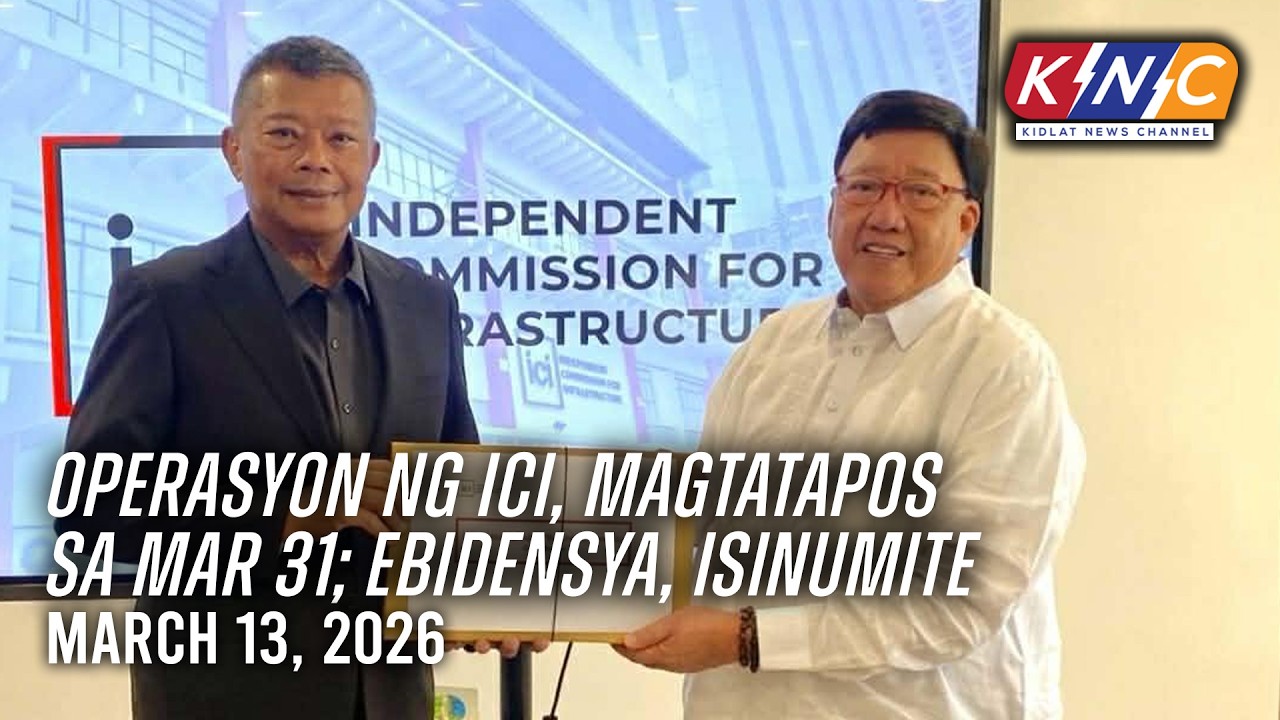 Operasyon ng ICI, magtatapos sa Mar 31; ebidensya, isinumite | Kidlat News Channel (Mar 13 2026 6PM)