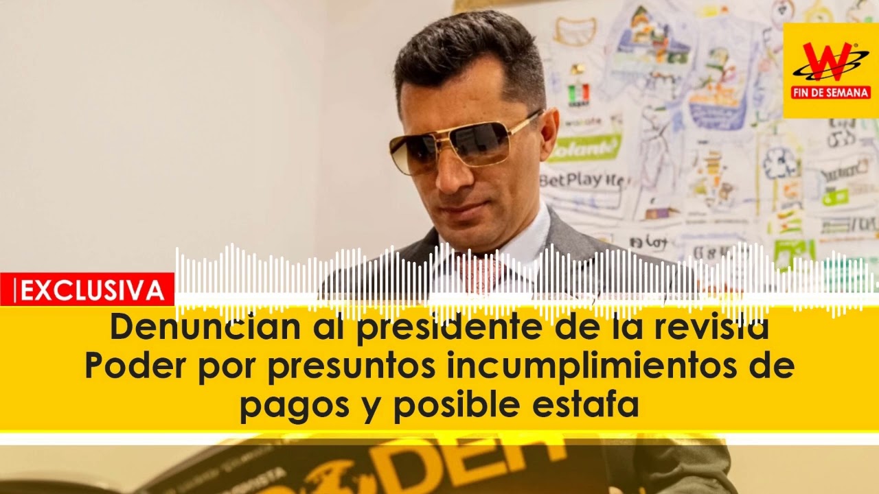 Denuncian al presidente de la revista Poder por presuntos incumplimientos de pagos y posible estafa
