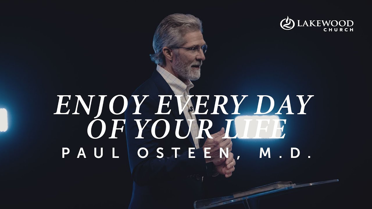 Choosing To Enjoy Every Day Of Your Life | Paul Osteen, M.D.