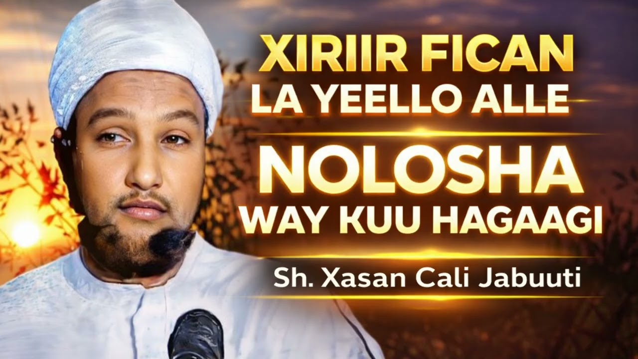 XIRIIR FICAN LA YEELO ALLE NOLOSHA WAY KUU HAGAAGI (SH.Xasan Cali Jabuuti)