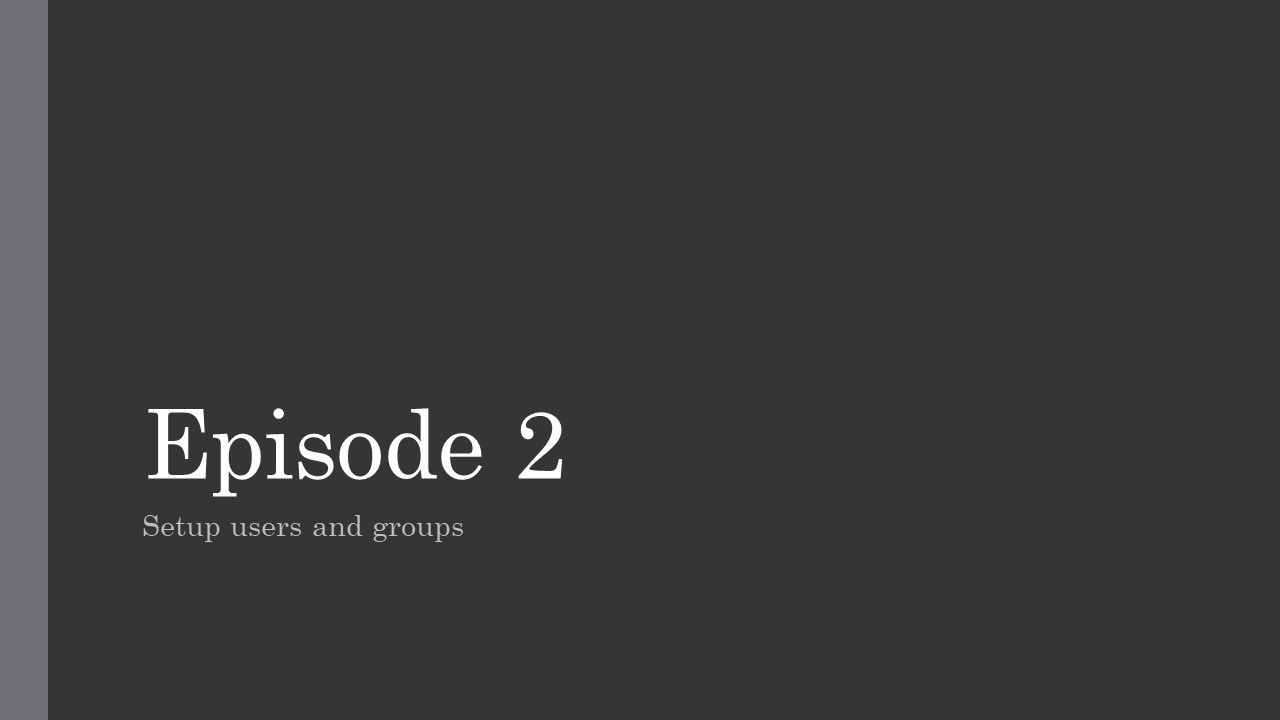 Episode 2: Setup users and groups