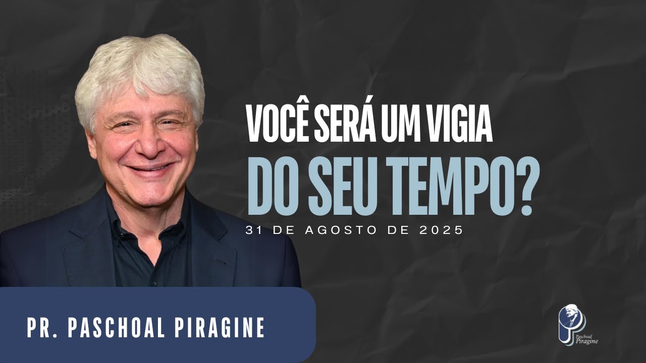 VOCÊ SERÁ UM VIGIA DO SEU TEMPO? | PR. PASCHOAL PIRAGINE JR.