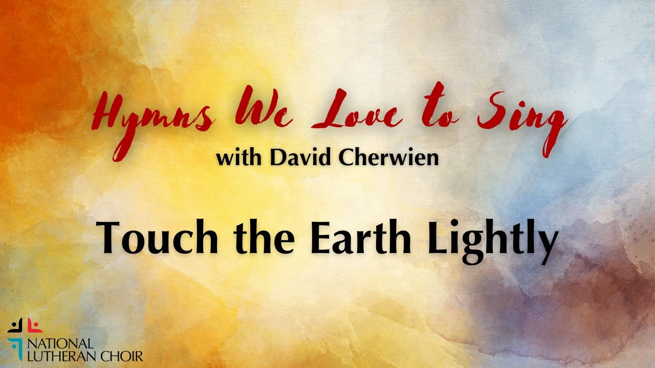 Hymns We Love to Sing #17 - Touch the Earth Lightly | National Lutheran Choir