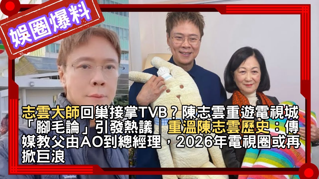 志雲大師回巢接掌TVB？陳志雲重遊電視城「腳毛論」引發熱議│重溫陳志雲歷史：傳媒教父由AO到總經理，2026年電視圈或再掀巨浪