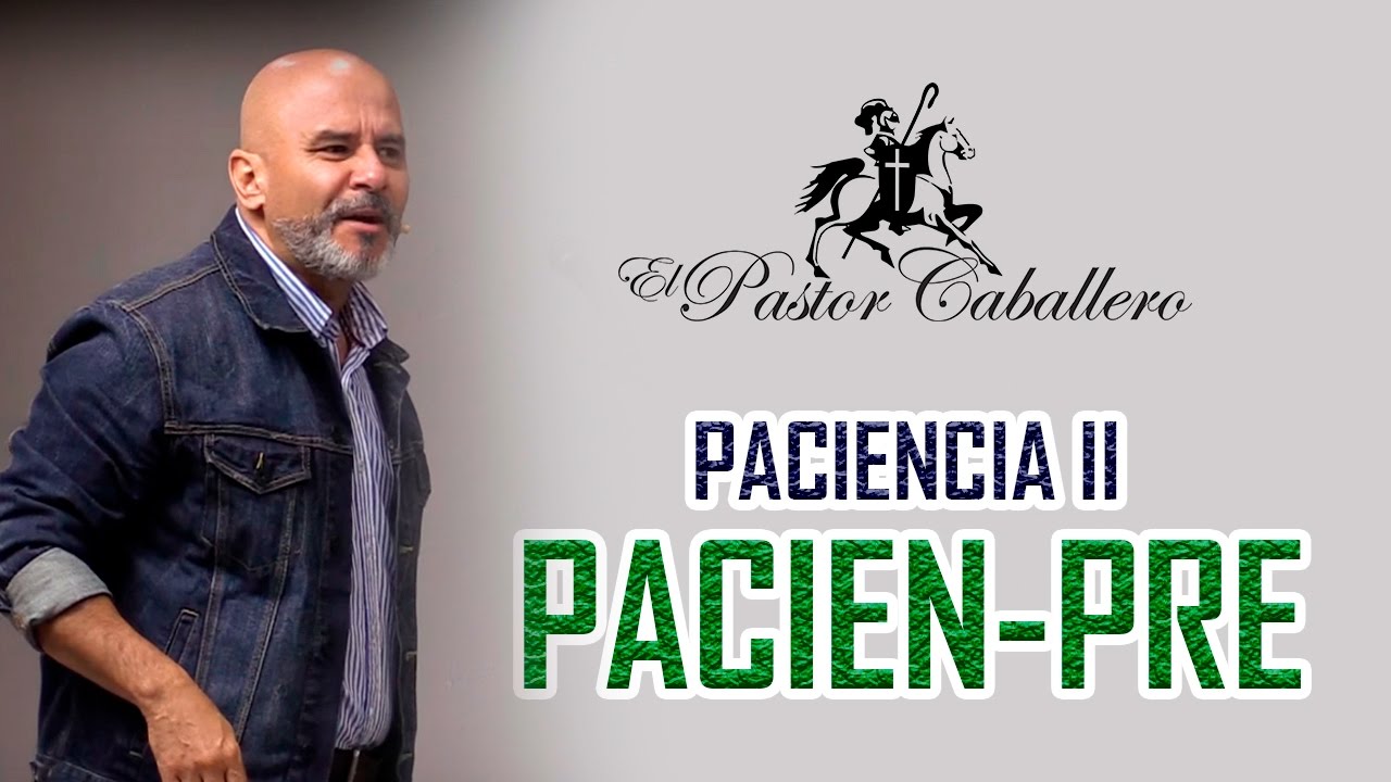 Pacien-pre - Paciencia II  - Predicas Cristianas - Pastor Caballero