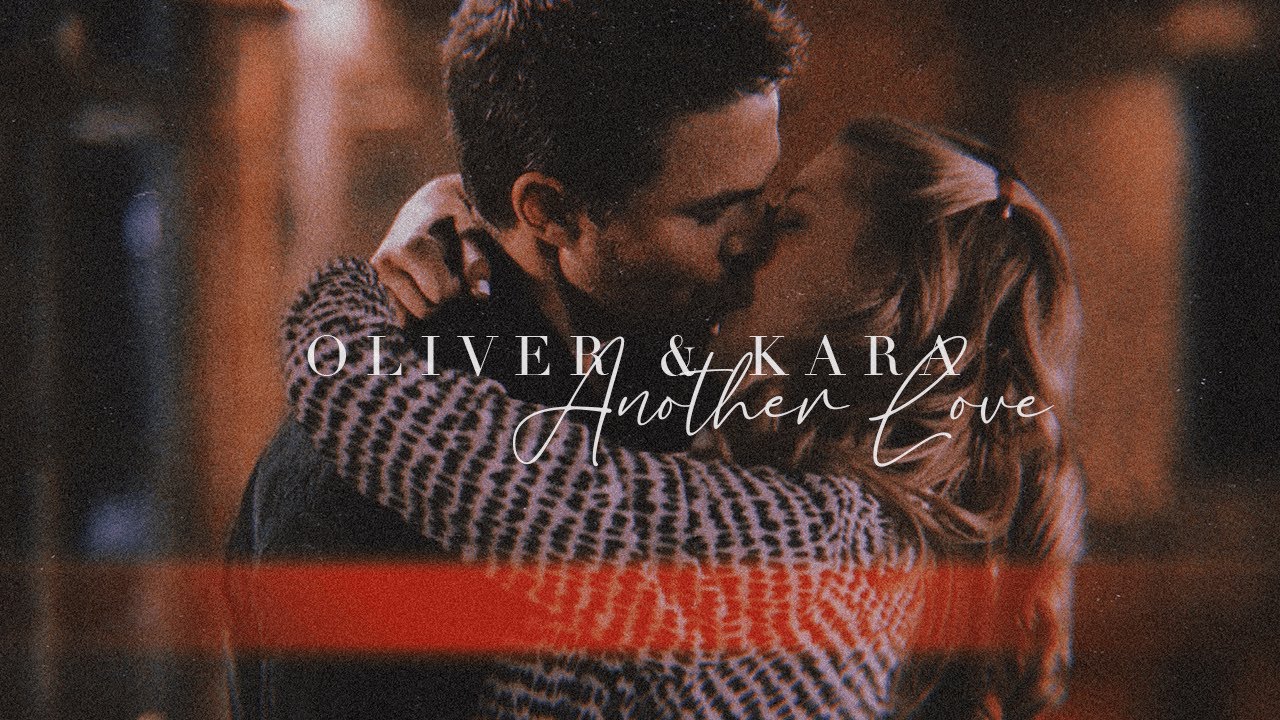 Oliver Queen and Kara Danvers || Another Love