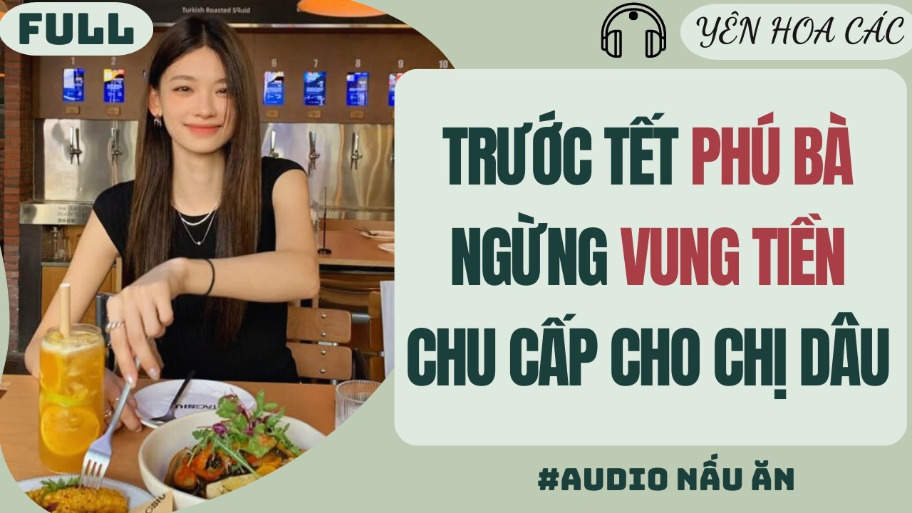 FULL AUDIO | TRƯỚC TẾT PHÚ BÀ NGỪNG VUNG TIỀN CHU CẤP CHO CHỊ DÂU | YÊN HOA CÁC #truyenaudio