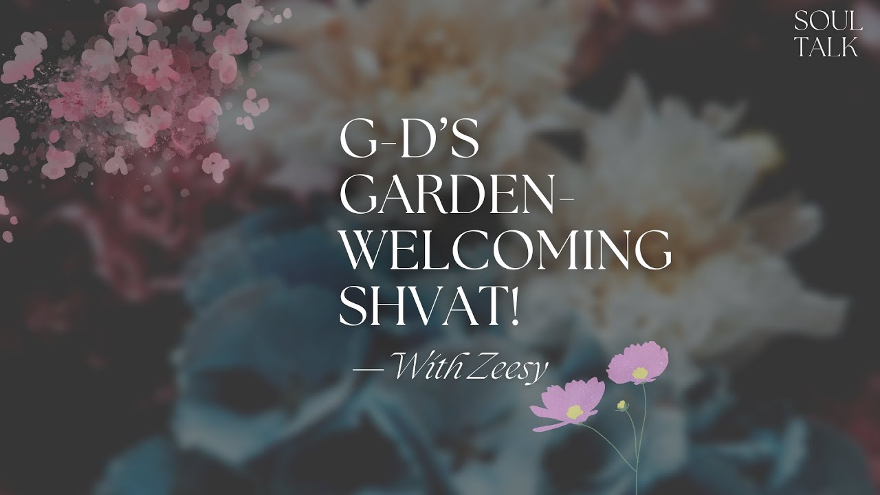 Soul Talk G d’s Garden Welcoming Shvat