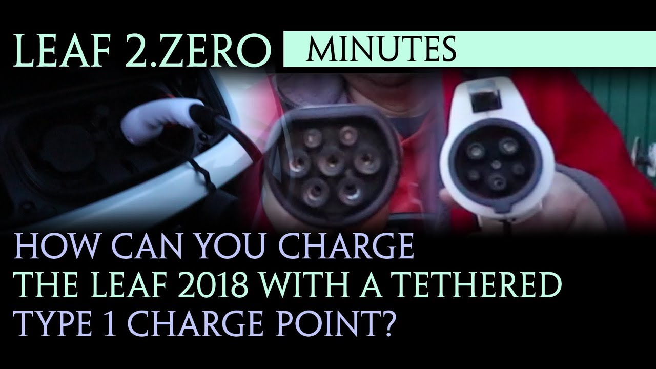 Nissan Leaf 2018 - How can you charge your Leaf with a tethered type 1 charge point?