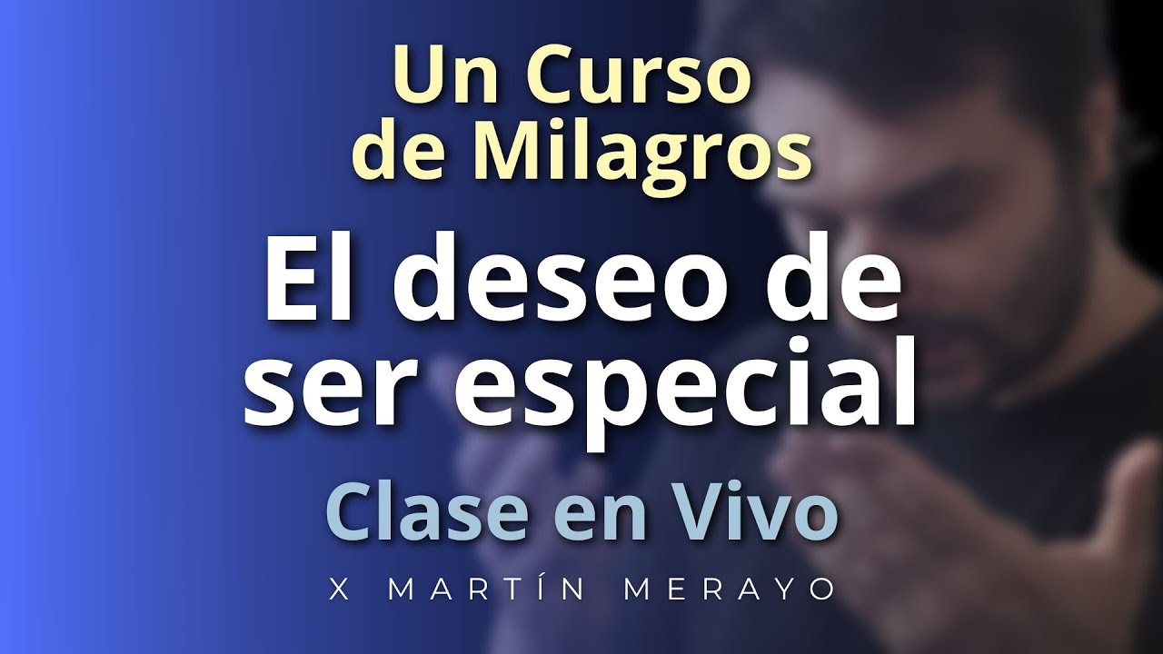 Un Curso de Milagros - El Deseo de ser especial - Clase en Vivo