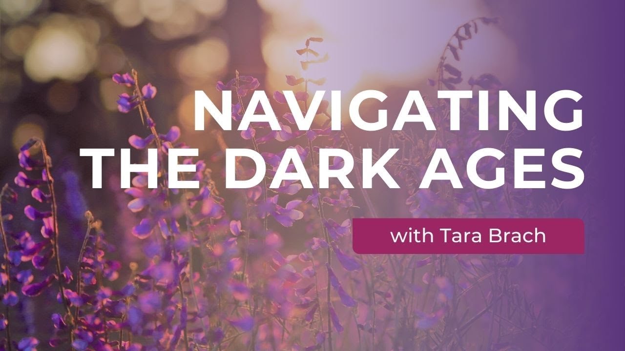 Navigating the Dark Ages with Tara Brach