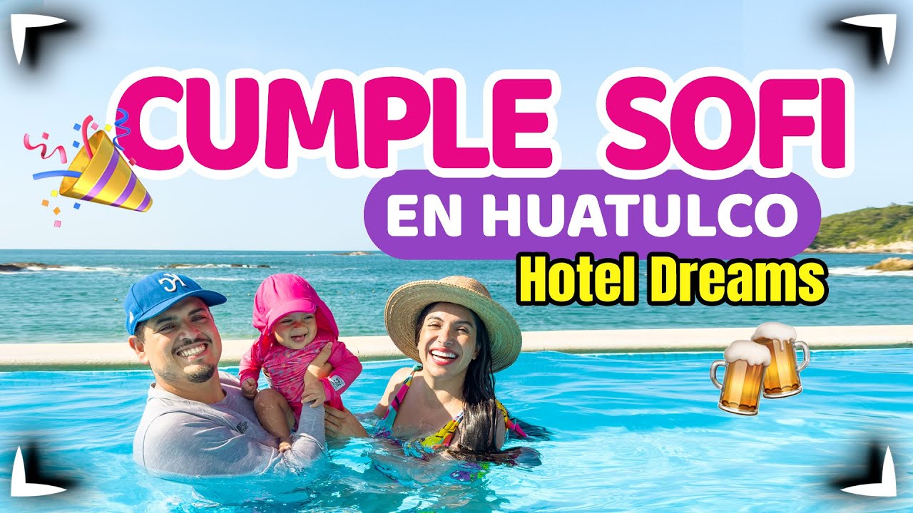 Cumpleaños en HUATULCO 🔴 Dreams Hotel  Huatulco Todo incluido ✅ Festejo de Sofi ► Sin Postal