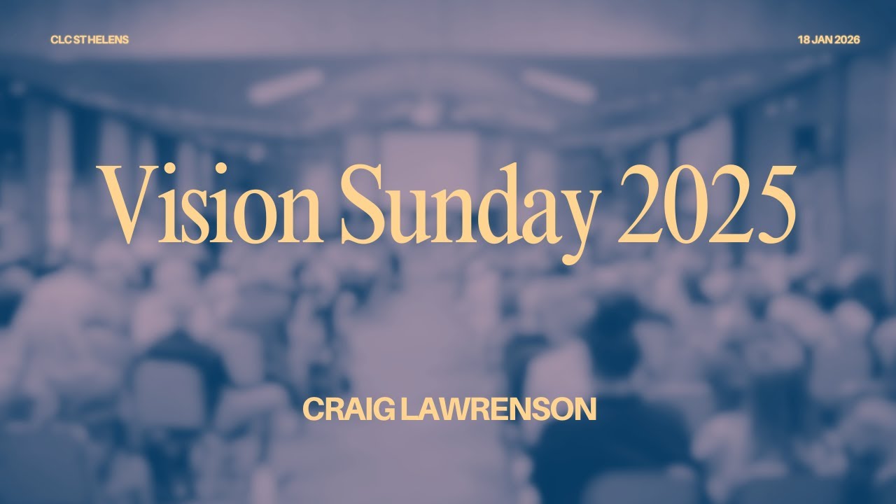 Vision Sunday 2025 | Craig Lawrenson | CLC St Helens - Sunday 18 Jan 2026