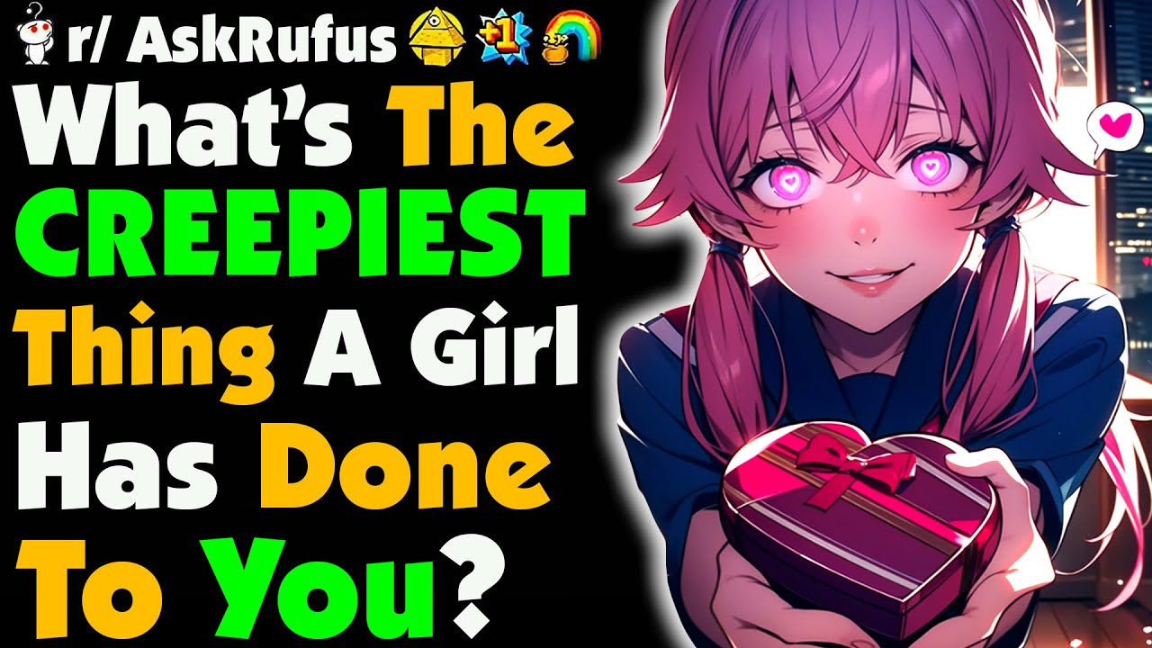 What's The Creepiest Thing A Woman Has EVER Done To You?
