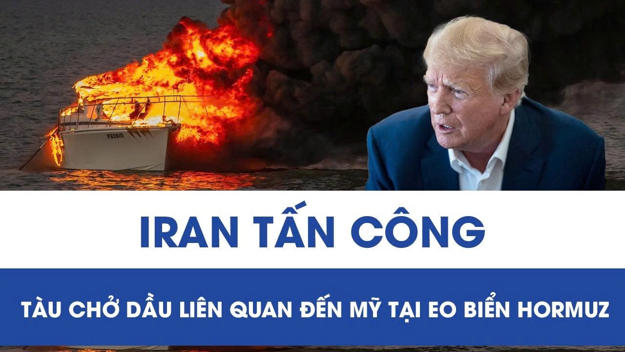 Eo biển Hormuz nóng rực: Iran giáng đòn, tấn công 1 tàu chở dầu liên quan đến Mỹ