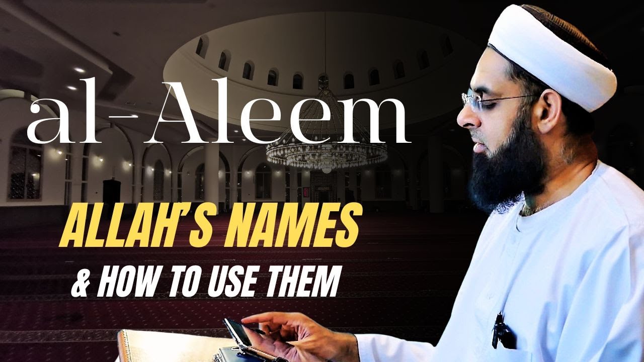 al-Aleem (The All-Knowing): Allah's Names & How to Use Them | Mufti Abdur-Rahman ibn Yusuf Mangera