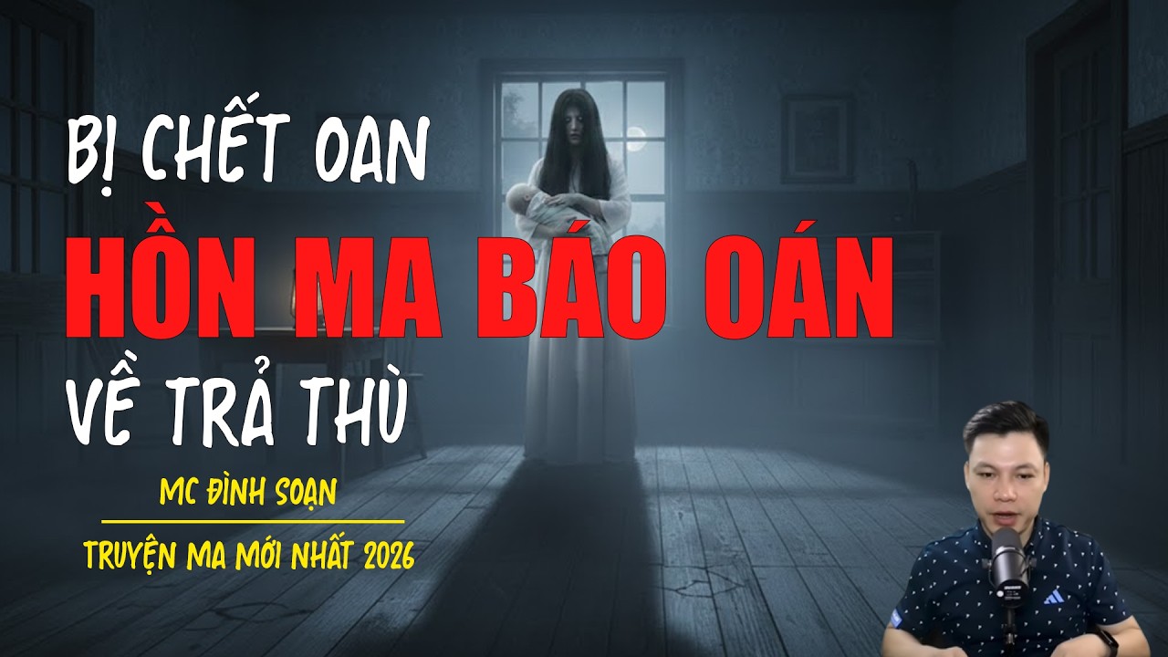 Truyện ma Đình Soạn mới nhất 2026：BỊ CHẾT OAN HỒN MA BÁO OÁN VỀ TRẢ THÙ