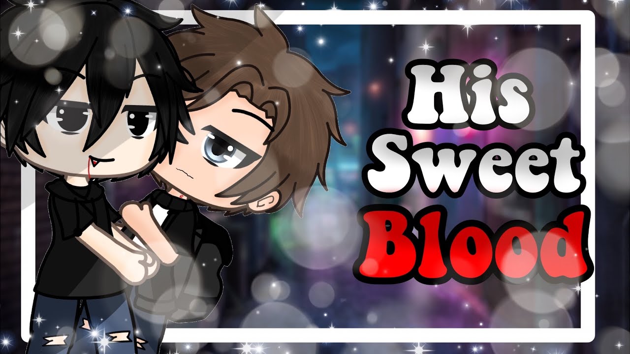 His Sweet Blood| GLMM| BL| Enjoy!| Original