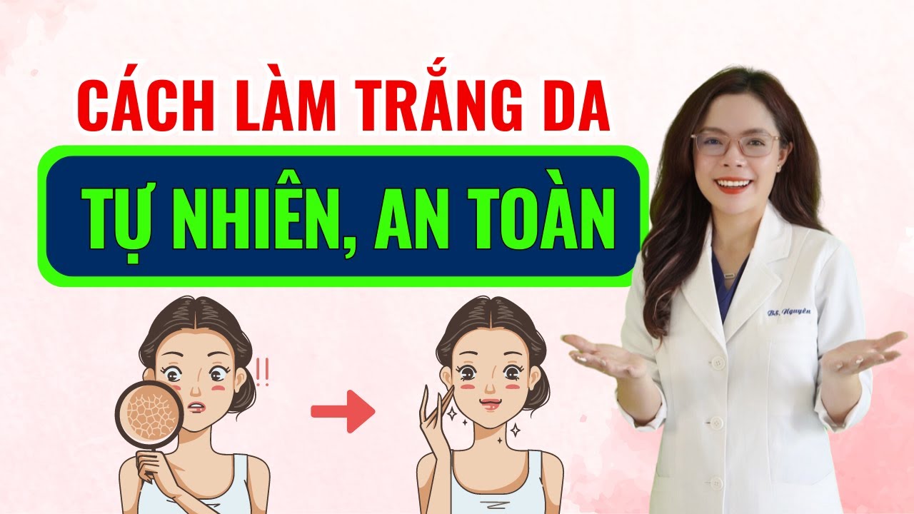 4 Cách làm trắng da từ tự nhiên an toàn tại nhà - Bác sĩ Nguyên