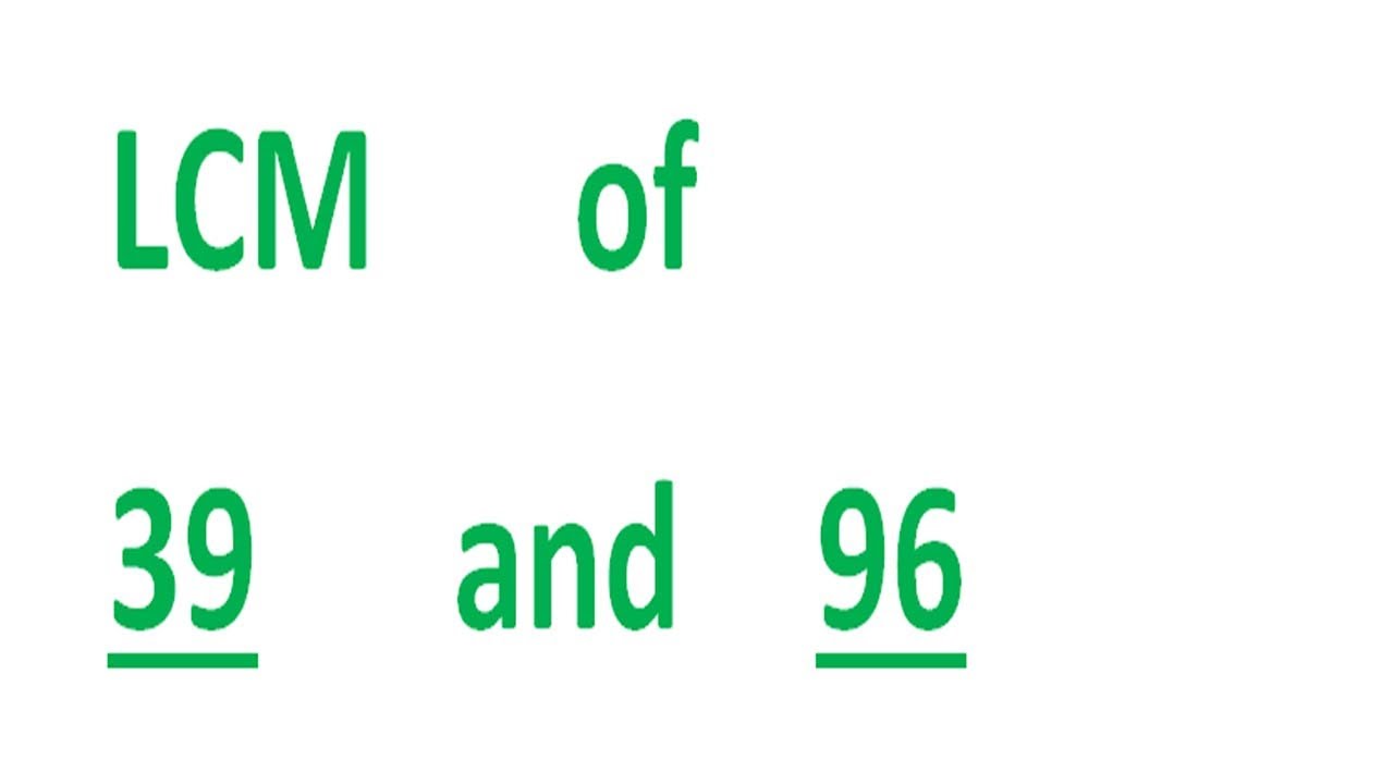LCM      of    39      and    96
