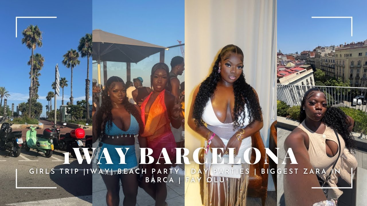 1WAY x BARCELONA | GIRLS TRIP | BEACH PARTY | DAY PARTIES | BIGGEST ZARA IN BARCA | FAY OLU