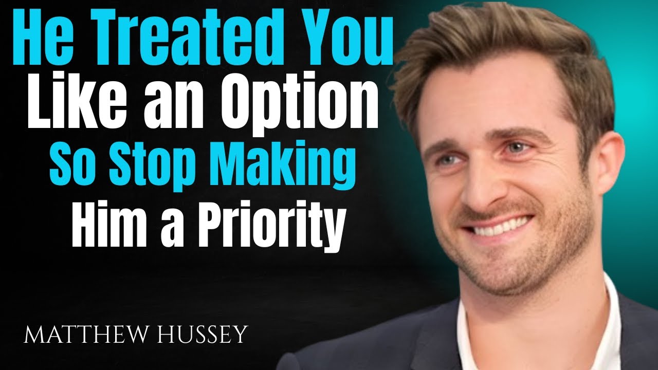 He Treated You Like an Option &ndash; So Stop Making Him a Priority | Matthew Hussey