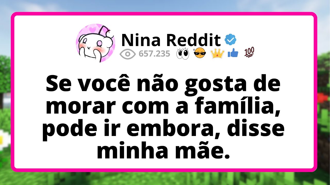 Se VOCÊ não gosta de morar com a família, PODE ir embora, disse minha MÃE.
