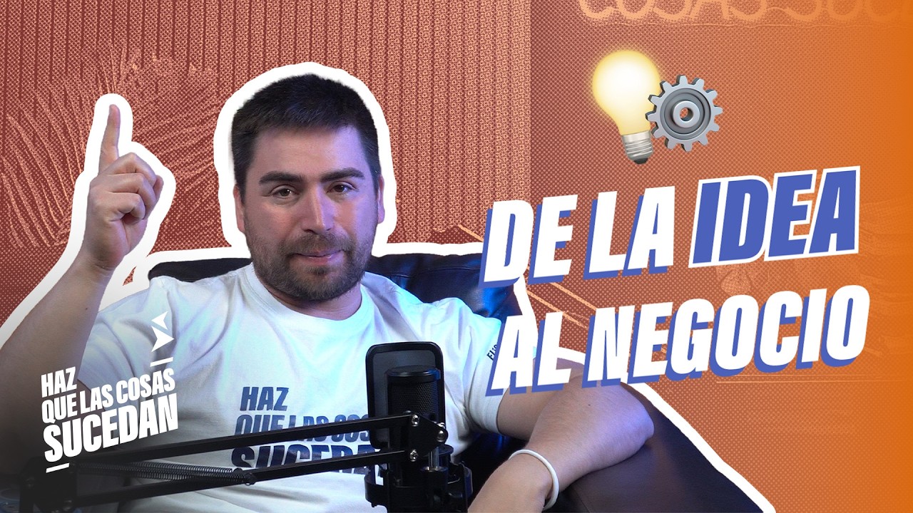 De la idea al negocio - HAZ QUE LAS COSAS SUCEDAN | 11