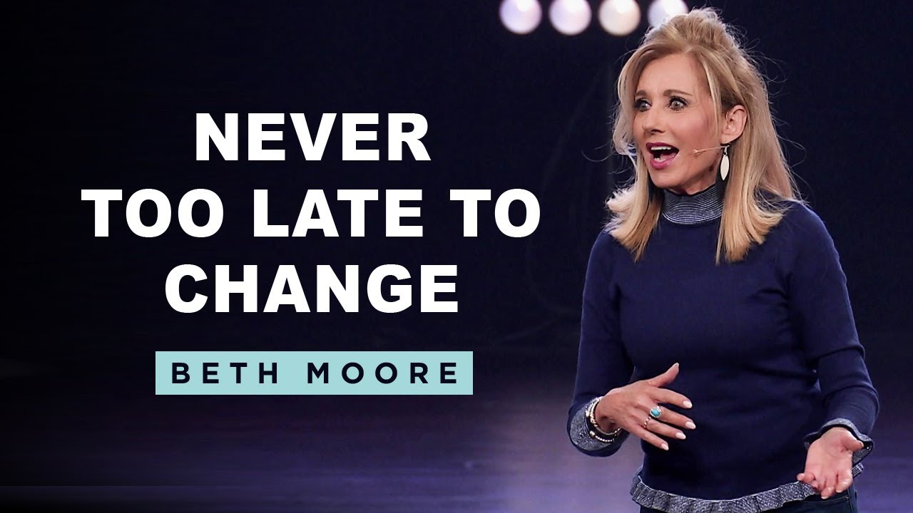 Never Too Late to Change | These Words of Mine Part 4 | Beth Moore