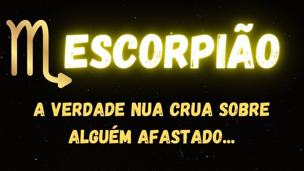 ♏️ESCORPIÃO😢A VERDADE NUA E CRUA SOBRE ALGUÉM AFASTADO...