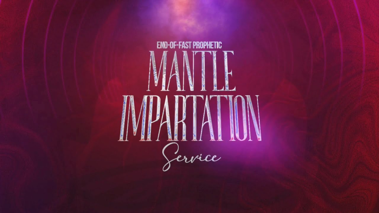 END OF FAST PROPHETIC MANTLE IMPARTATION SERVICE | SUNDAY 26TH JANUARY, 2025