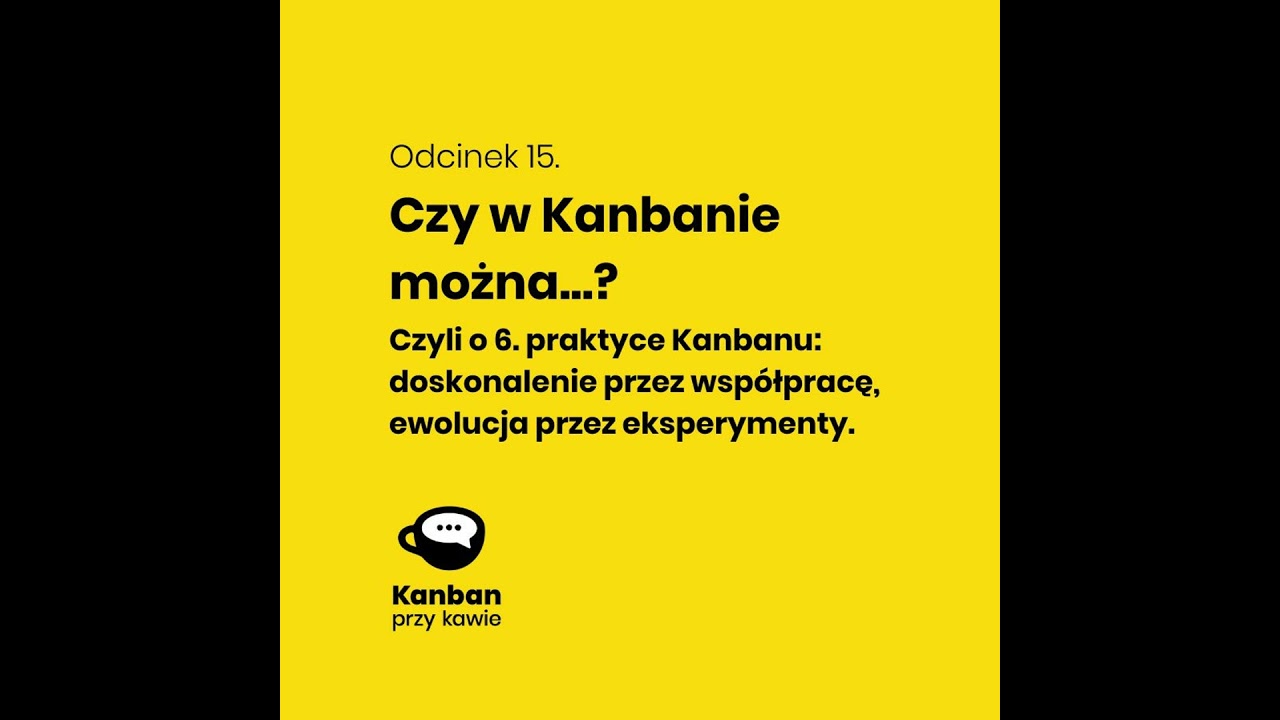 15. Czy w Kanbanie można...? czyli o 6-tej praktyce Kanbanu