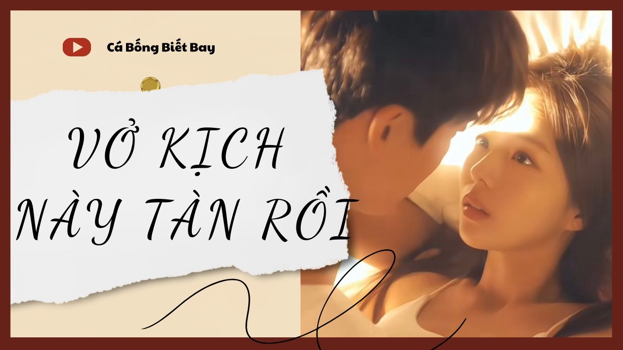 [Audio Truyện] [FULL] VỞ KỊCH NÀY TÀN RỒI || Cá Bống Biết Bay || Ngôn Tình Ngược Tâm