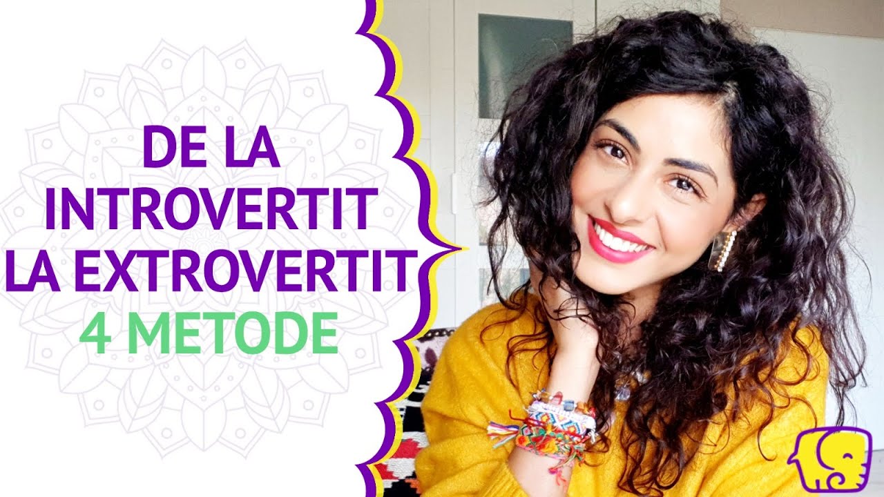 De la introvertit la extrovertit | 4 Metode