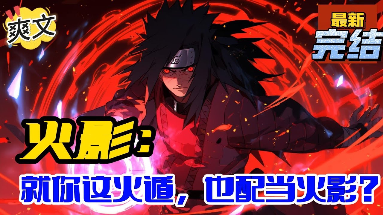 💥完结！《火影：就你这火遁，也配当火影？》穿越火影世界，开局成为宇智波一族的成员。为了不被神经鼬害死，觉醒加点系统，全部梭哈火遁。#日本动漫#漫画解说#火影忍者#岸本斉史#有声漫画#爽文