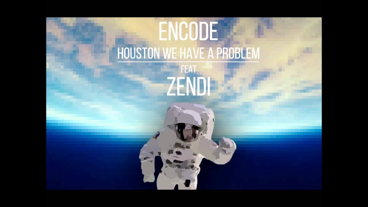 Encode & Zendi - Houston we have a problem