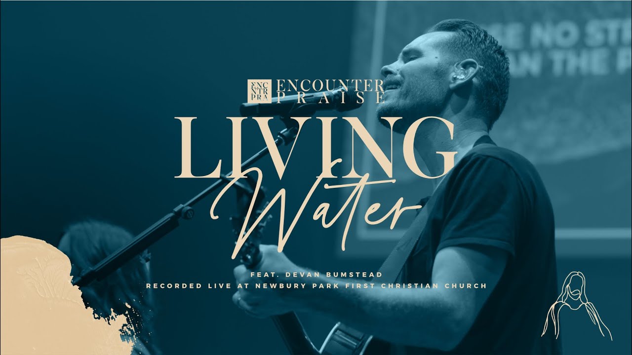 Living Water (Live) - Encounter Praise - feat. Devan Bumstead
