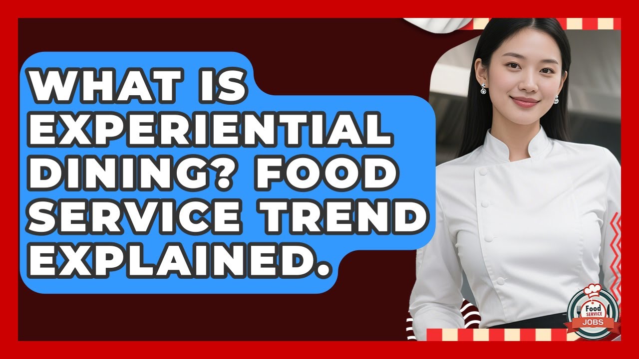 What Is Experiential Dining? Food Service Trend Explained. - Food Service Jobs