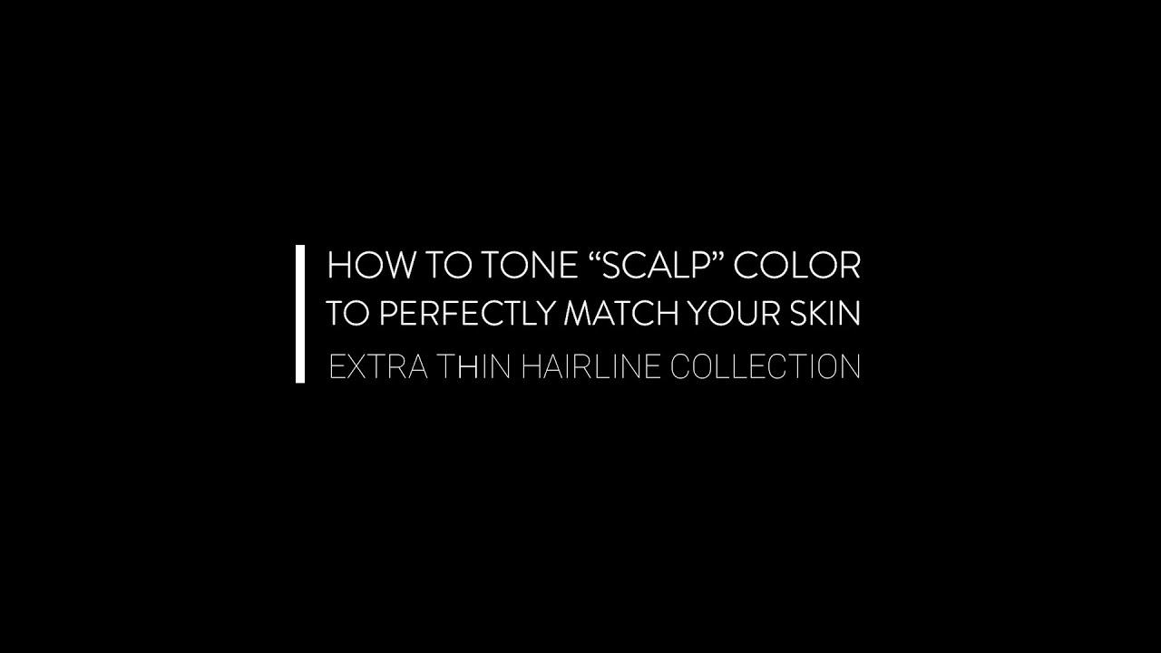 How to Tone “Scalp” Color to Perfectly Match Your Skin | EXTRA THIN HAIRLINE COLLECTION