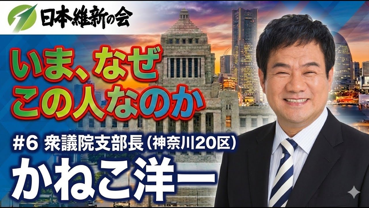 #6 かねこ洋一（衆議院支部長・神奈川20区）編｜いま、なぜこの人なのか