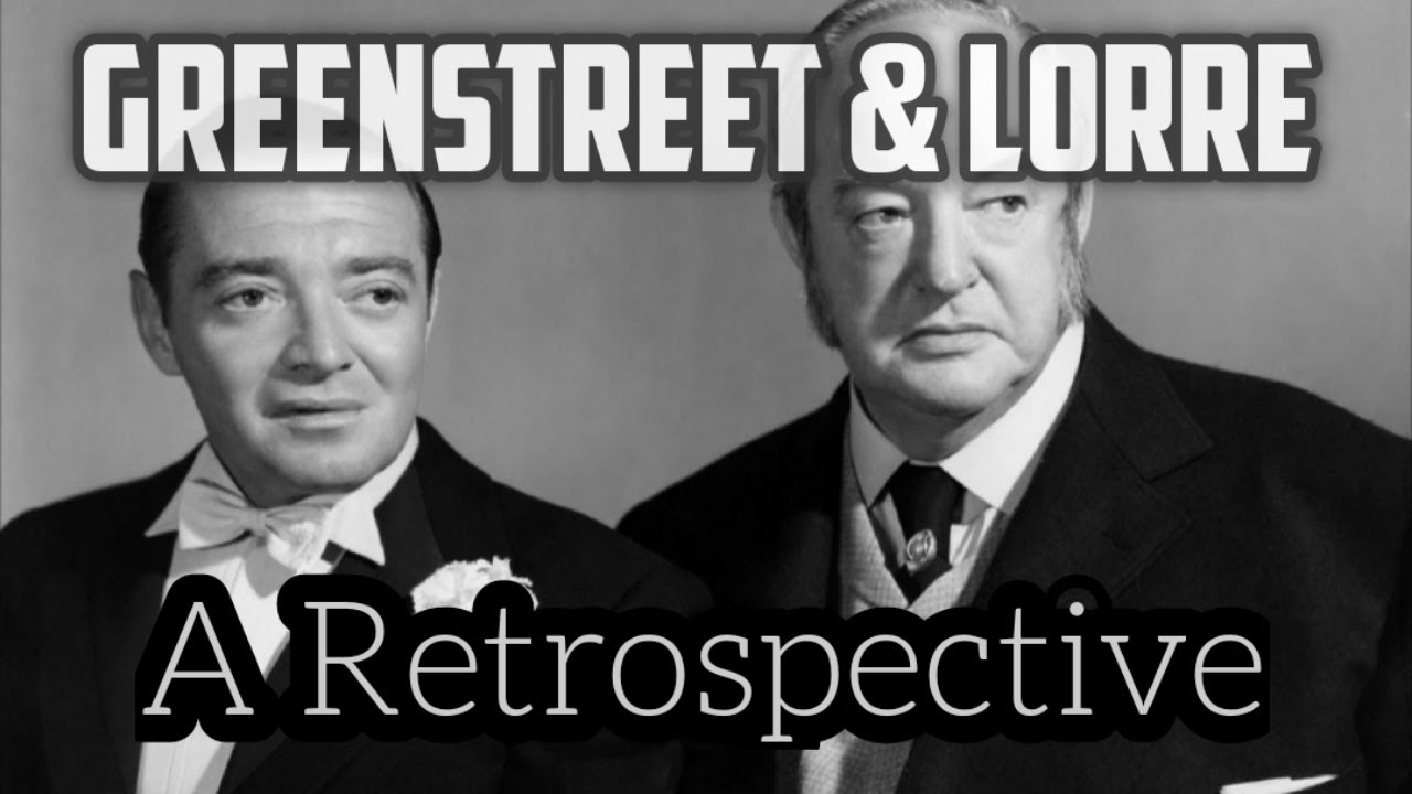 Sydney Greenstreet & Peter Lorre : A Retrospective