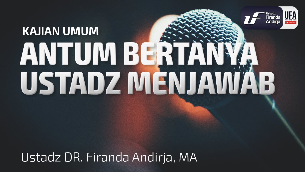Kajian Umum :  Antum Bertanya Ustadz Menjawab - Ustadz Dr. Firanda Andirja, Lc, M.A.