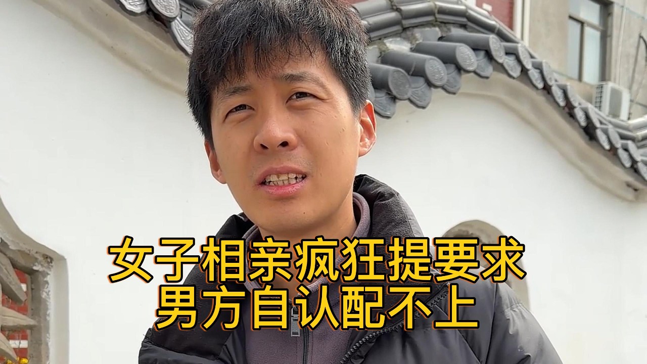 女子相亲疯狂提要求，男方自认配不上