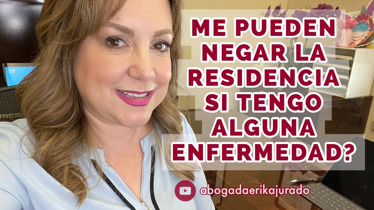 ¿ME PUEDEN NEGAR LA RESIDENCIA SI TENGO ALGUNA ENFERMEDAD? -Abogada de inmigración Erika Jurado