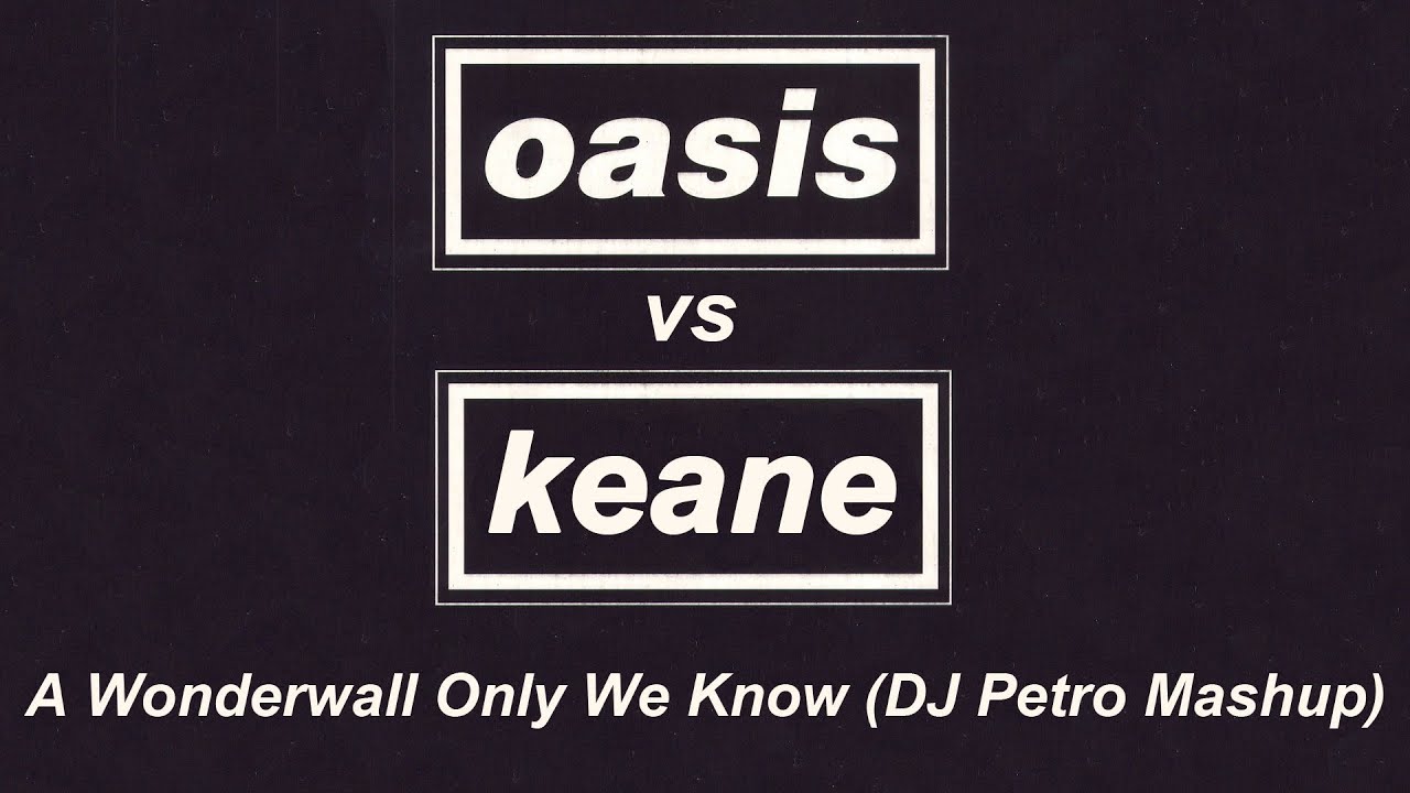 Oasis vs Keane - A Wonderwall Only We Know (DJ Petro Mashup Remix) (Music Video)