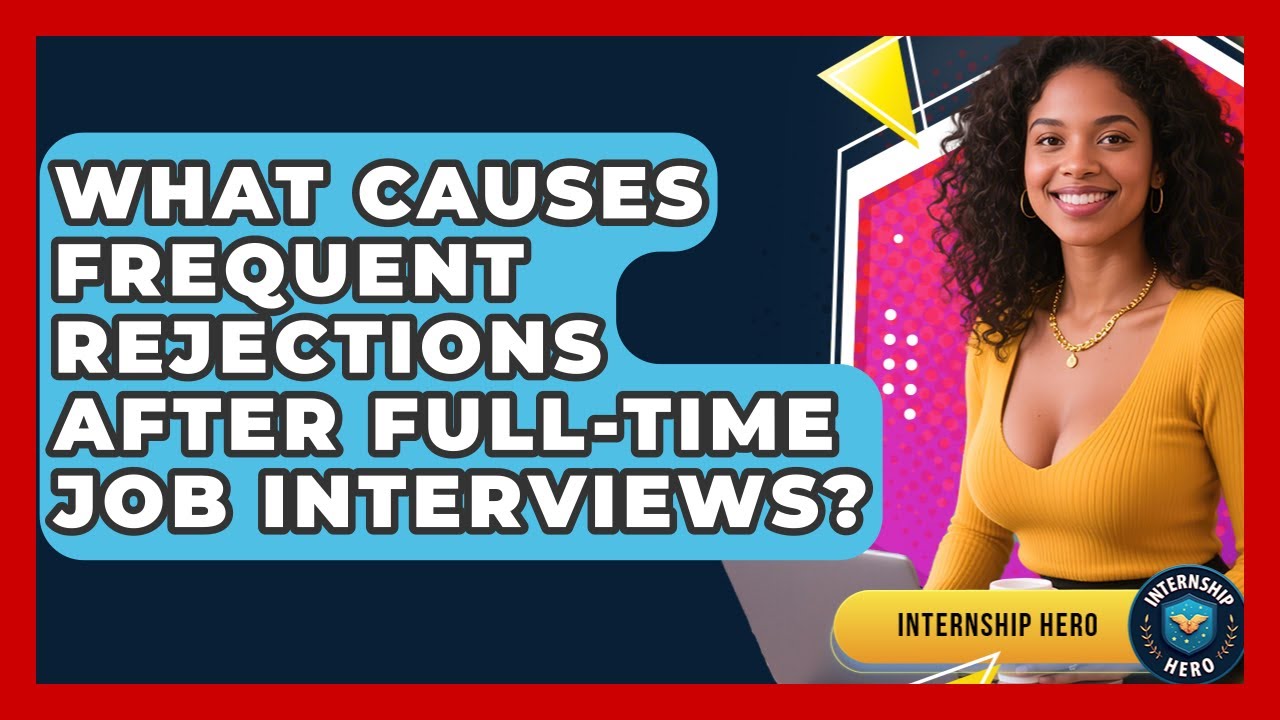 What Causes Frequent Rejections After Full-time Job Interviews? - Internship Hero