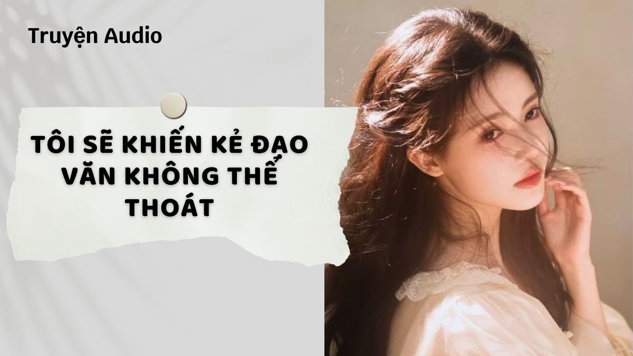 Truyện Audio | Tôi Sẽ Khiến Kẻ Đạo Văn Không Thể Thoát (Full) | Nguyệt Hoa Vy