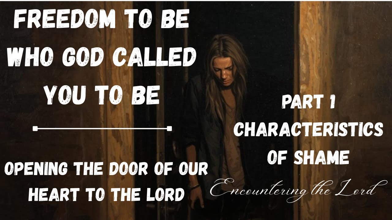 Freedom to be who God called you to be. Characteristics of shame. Opening the door of your heart